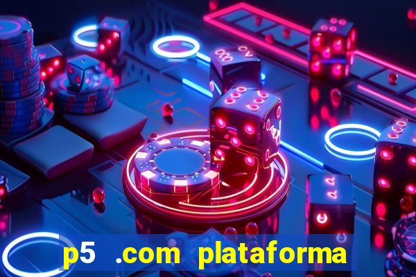 p5 .com plataforma de jogos